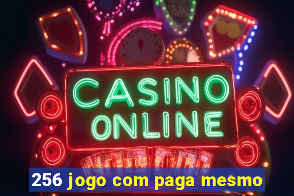 256 jogo com paga mesmo